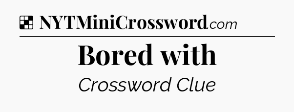 Solution: Bored with - NYT Crossword