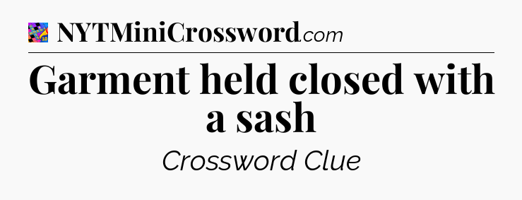 Garment held closed with a sash Crossword Clue