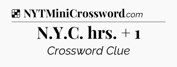 Solution: N.Y.C. hrs. + 1 - NYT Crossword