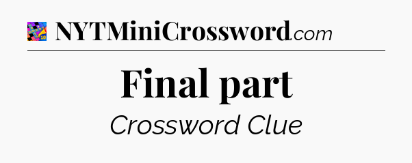 Final part Crossword Clue