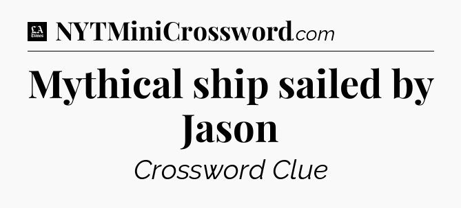 Mythical ship sailed by Jason - LA Times Crossword