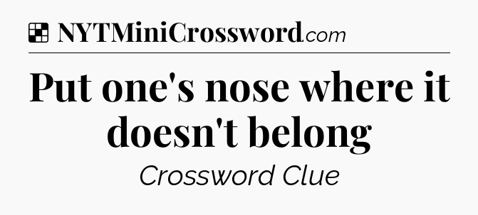 Solution: Put one's nose where it doesn't belong - NYT Crossword