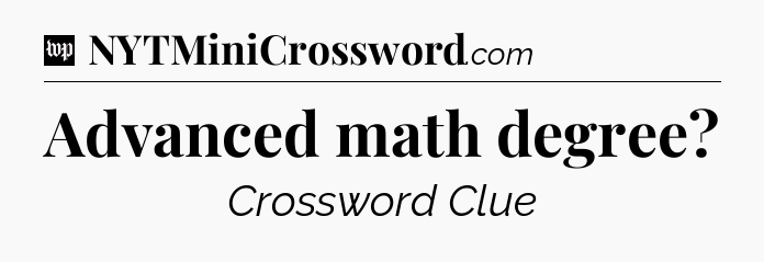 Advanced math degree Crossword Clue