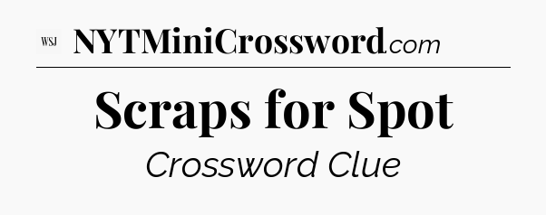 Scraps for Spot - WSJ Crossword