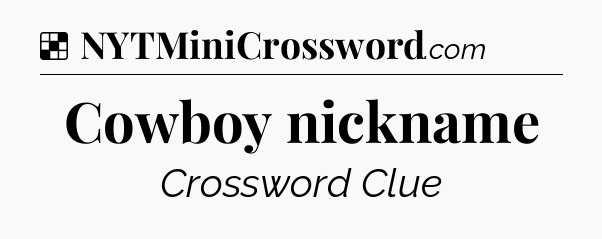 Solution: Cowboy nickname - NYT Crossword