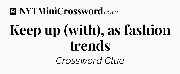 Keep up (with), as fashion trends - LA Times Crossword
