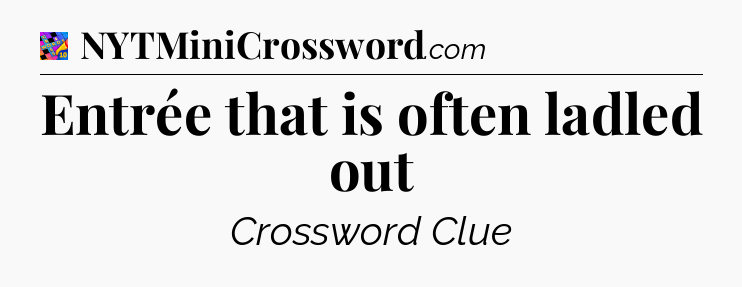 Entrée that is often ladled out Crossword Clue
