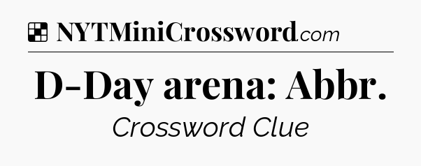 Solution: D-Day arena: Abbr - NYT Crossword
