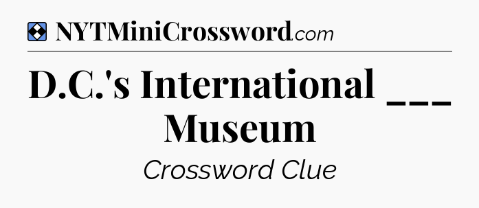 Solution: D.C.'s International ___ Museum - NYT Mini Crossword