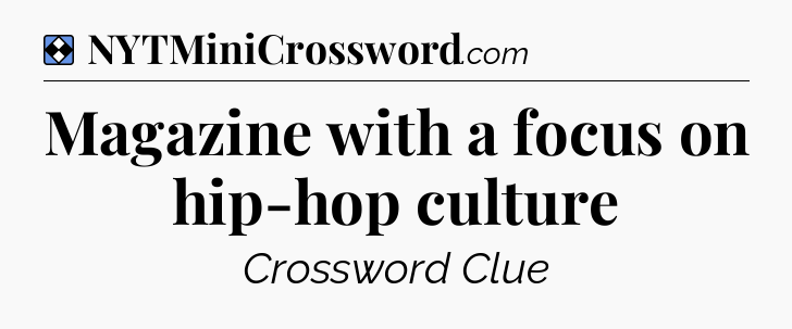 Solution: Magazine with a focus on hip-hop culture - NYT Mini Crossword