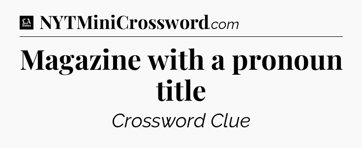 Magazine with a pronoun title - LA Times Crossword