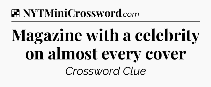 Solution: Magazine with a celebrity on almost every cover - NYT Crossword