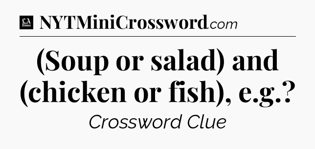 (Soup or salad) and (chicken or fish), e.g - LA Times Crossword