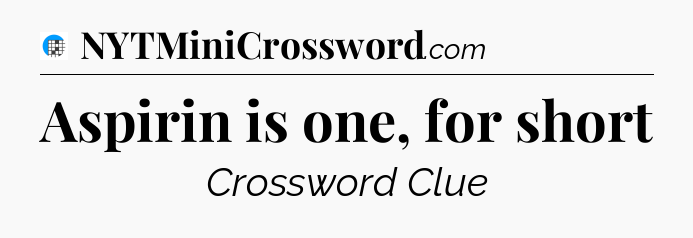 Aspirin is one, for short Crossword Clue