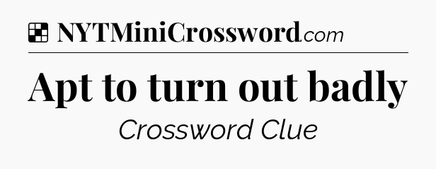 Solution: Apt to turn out badly - NYT Crossword