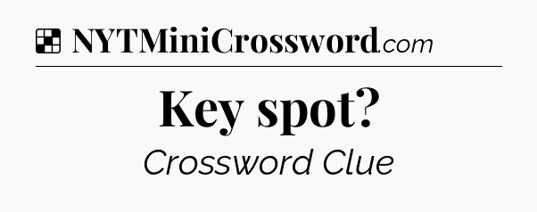 Key spot NYT Crossword