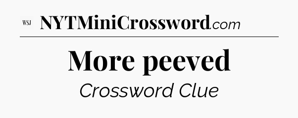 More peeved - WSJ Crossword