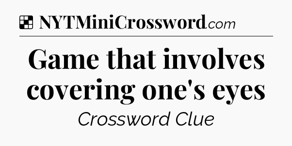 Solution: Game that involves covering one's eyes - NYT Crossword