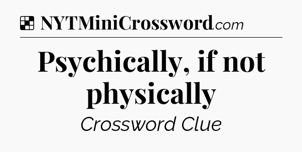 Solution: Psychically, if not physically - NYT Crossword