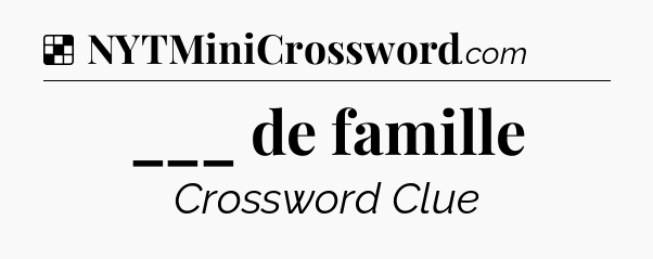 Solution: ___ de famille - NYT Crossword