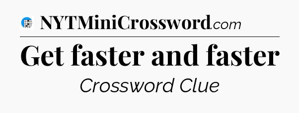 Get faster and faster Crossword Clue