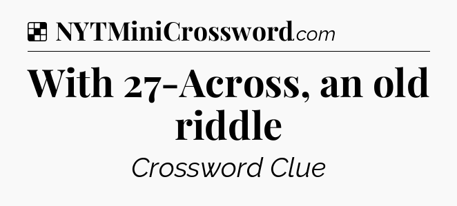 Solution: With 27-Across, an old riddle - NYT Crossword