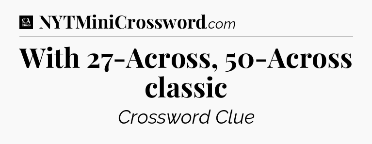 With 27-Across, 50-Across classic - LA Times Crossword