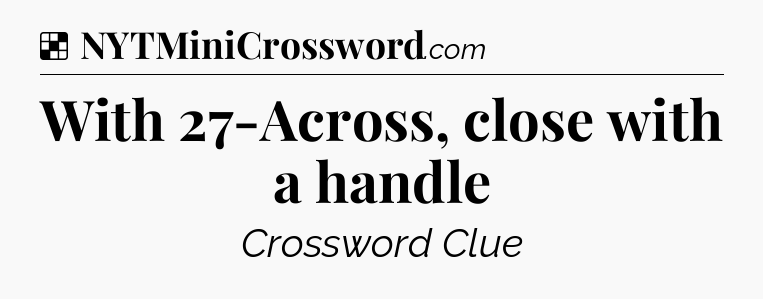 Solution: With 27-Across, close with a handle - NYT Crossword