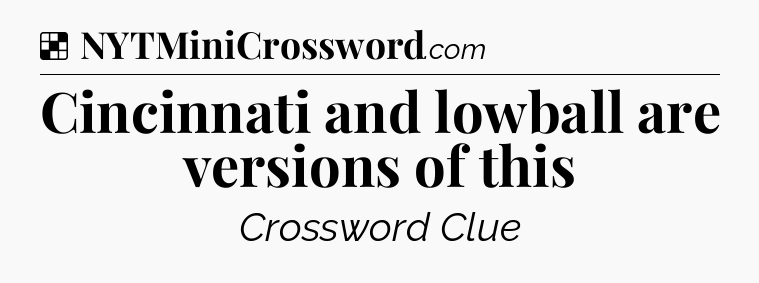 Solution: Cincinnati and lowball are versions of this - NYT Crossword