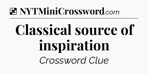 Solution: Classical source of inspiration - NYT Crossword