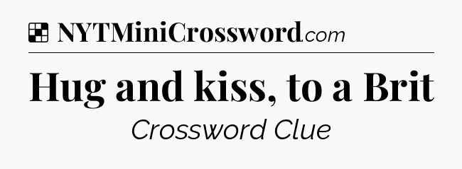 Solution: Hug and kiss, to a Brit - NYT Crossword
