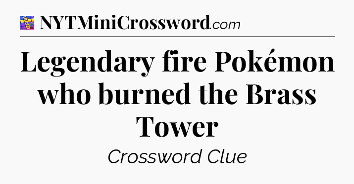 Legendary fire Pokémon who burned the Brass Tower Codycross