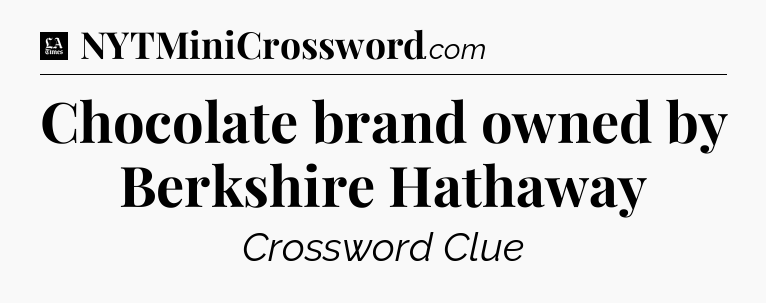 Chocolate brand owned by Berkshire Hathaway - LA Times Crossword