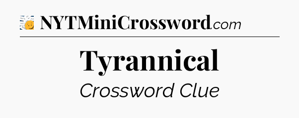 Tyrannical - 7 Little Words