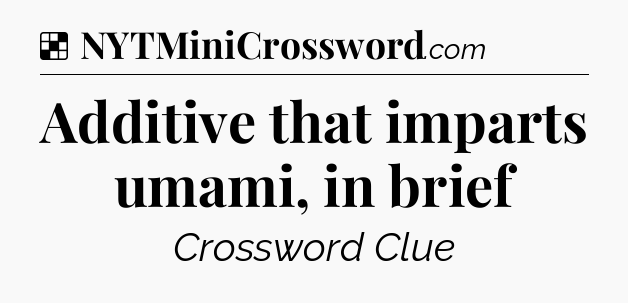 Solution: Additive that imparts umami, in brief - NYT Crossword