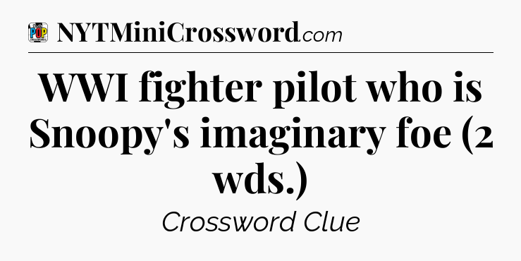 WWI fighter pilot who is Snoopy's imaginary foe (2 wds.) Crossword Clue