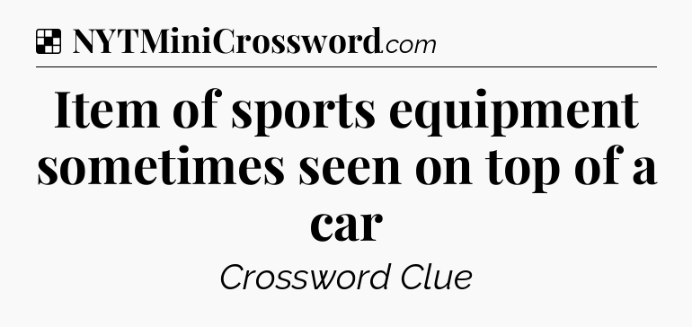 Solution: Item of sports equipment sometimes seen on top of a car - NYT Crossword