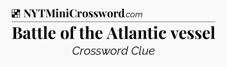Solution: Battle of the Atlantic vessel - NYT Crossword