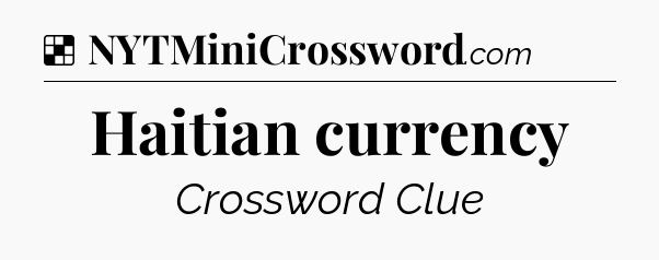 Solution: Haitian currency - NYT Crossword