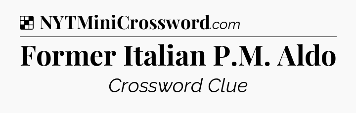 Solution: Former Italian P.M. Aldo - NYT Crossword