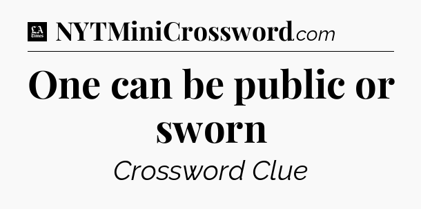 One can be public or sworn - LA Times Crossword