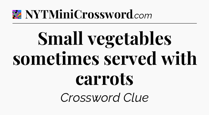 Small vegetables sometimes served with carrots Crossword Clue