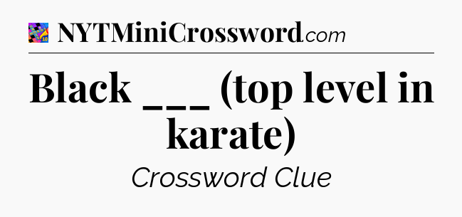 Black ___ (top level in karate) Crossword Clue