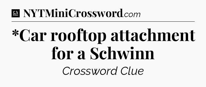 *Car rooftop attachment for a Schwinn - LA Times Crossword