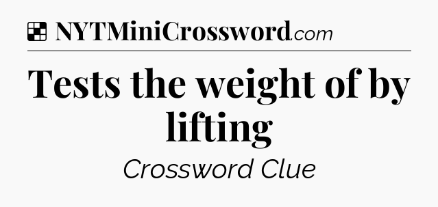 Solution: Tests the weight of by lifting - NYT Crossword