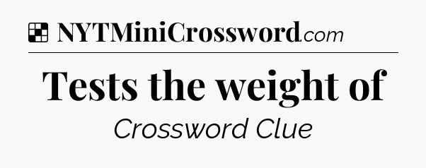 Solution: Tests the weight of - NYT Crossword