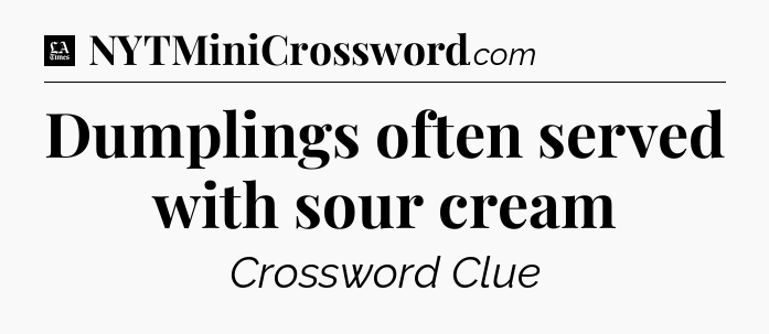 Dumplings often served with sour cream - LA Times Crossword