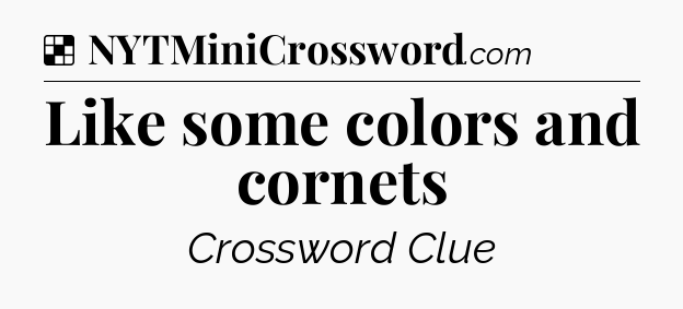 Solution: Like some colors and cornets - NYT Crossword