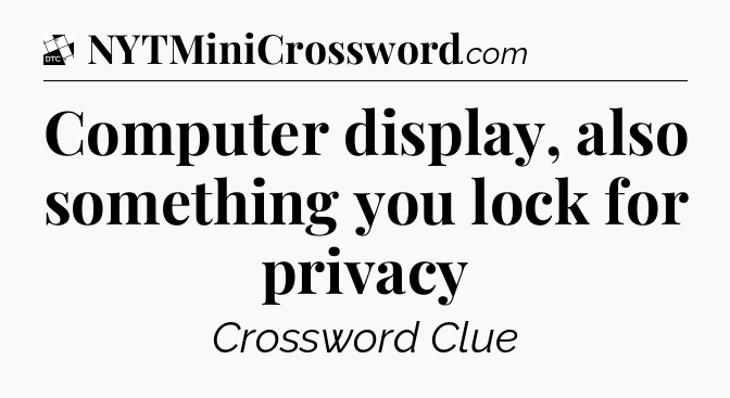 Computer display, also something you lock for privacy - Daily Themed Classic Crossword