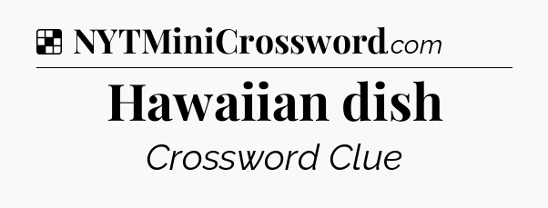 Solution: Hawaiian dish - NYT Crossword